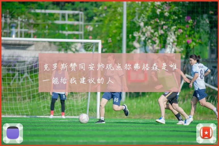 克罗斯赞同安帅观点称弗格森是唯一能给我建议的人