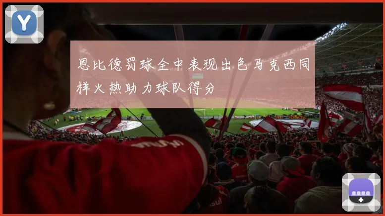 恩比德罚球全中表现出色马克西同样火热助力球队得分